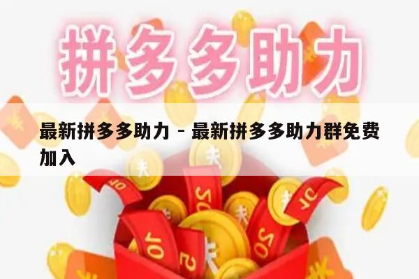 最新拼多多助力 - 最新拼多多助力群免费加入-第1张图片-拼多多助力