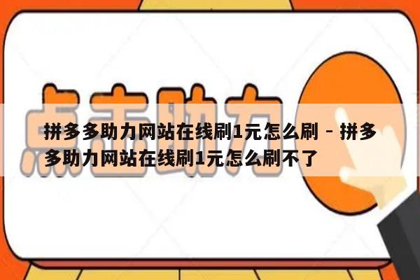 拼多多助力网站在线刷1元怎么刷 - 拼多多助力网站在线刷1元怎么刷不了-第1张图片-拼多多助力