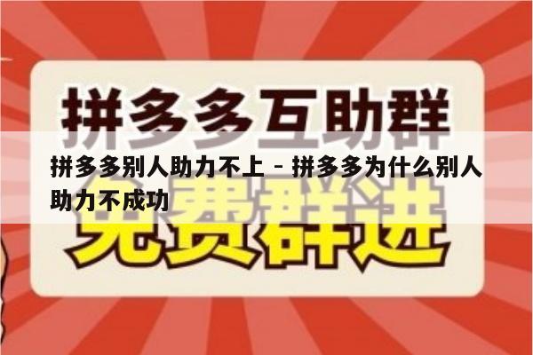 拼多多别人助力不上 - 拼多多为什么别人助力不成功-第1张图片-拼多多助力