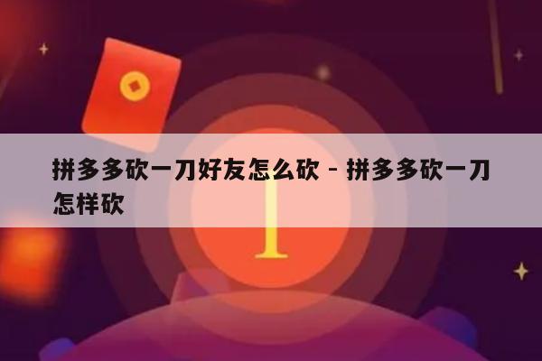 拼多多砍一刀好友怎么砍 - 拼多多砍一刀怎样砍-第1张图片-拼多多助力