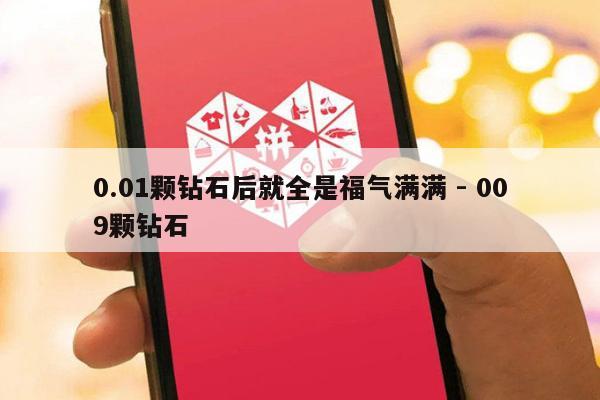 0.01颗钻石后就全是福气满满 - 009颗钻石-第1张图片-拼多多助力