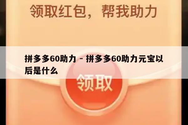 拼多多60助力 - 拼多多60助力元宝以后是什么-第1张图片-拼多多助力
