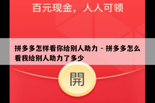 拼多多怎样看你给别人助力 - 拼多多怎么看我给别人助力了多少-第1张图片-拼多多助力