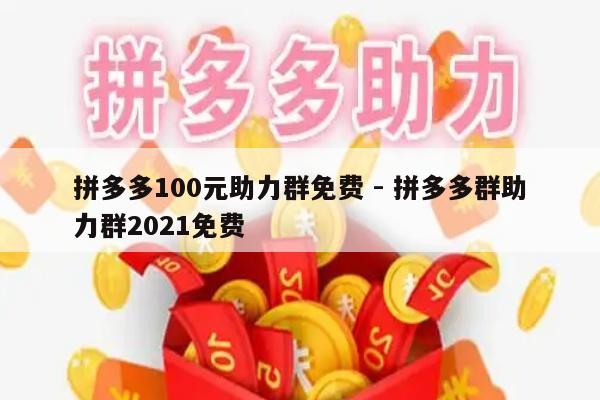 拼多多100元助力群免费 - 拼多多群助力群2021免费-第1张图片-拼多多助力