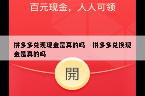 拼多多兑现现金是真的吗 - 拼多多兑换现金是真的吗-第1张图片-拼多多助力