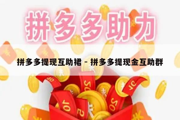 拼多多提现互助裙 - 拼多多提现金互助群-第1张图片-拼多多助力