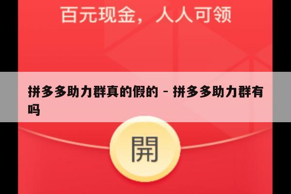拼多多助力群真的假的 - 拼多多助力群有吗-第1张图片-拼多多助力