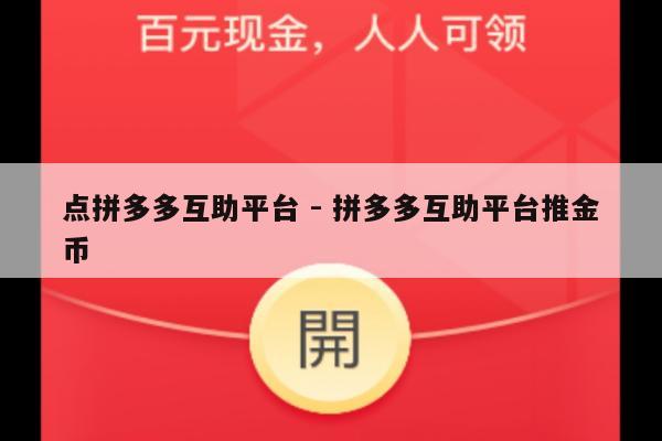 点拼多多互助平台 - 拼多多互助平台推金币-第1张图片-拼多多助力