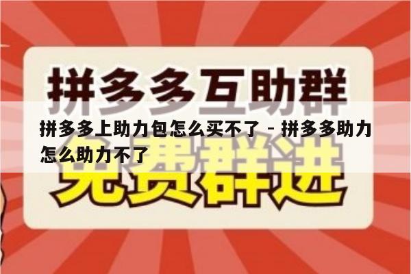拼多多上助力包怎么买不了 - 拼多多助力怎么助力不了-第1张图片-拼多多助力