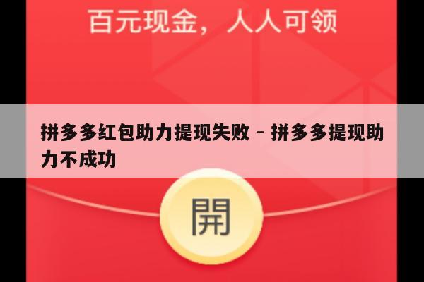 拼多多红包助力提现失败 - 拼多多提现助力不成功-第1张图片-拼多多助力