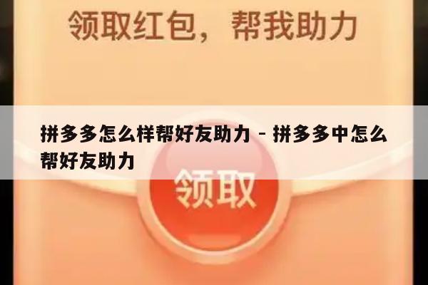 拼多多怎么样帮好友助力 - 拼多多中怎么帮好友助力-第1张图片-拼多多助力