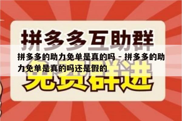 拼多多的助力免单是真的吗 - 拼多多的助力免单是真的吗还是假的-第1张图片-拼多多助力
