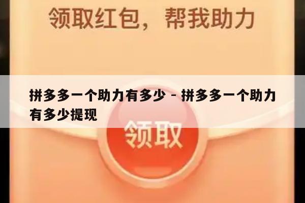 拼多多一个助力有多少 - 拼多多一个助力有多少提现-第1张图片-拼多多助力
