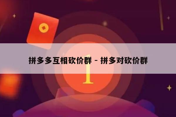 拼多多互相砍价群 - 拼多对砍价群-第1张图片-拼多多助力