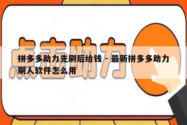 拼多多助力先刷后给钱 - 最新拼多多助力刷人软件怎么用-第1张图片-拼多多助力