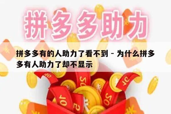 拼多多有的人助力了看不到 - 为什么拼多多有人助力了却不显示-第1张图片-拼多多助力