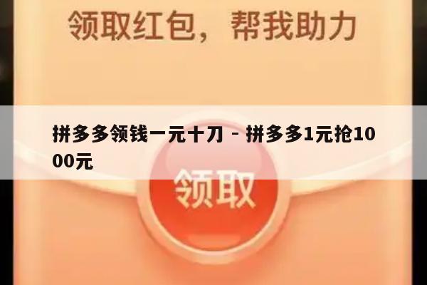 拼多多领钱一元十刀 - 拼多多1元抢1000元-第1张图片-拼多多助力