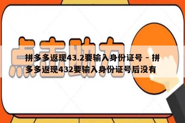 拼多多返现43.2要输入身份证号 - 拼多多返现432要输入身份证号后没有-第1张图片-拼多多助力