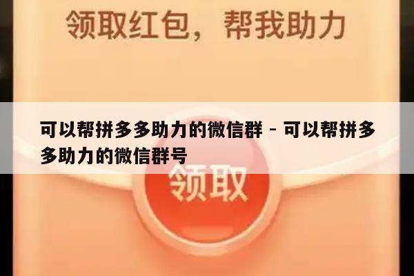 可以帮拼多多助力的微信群 - 可以帮拼多多助力的微信群号-第1张图片-拼多多助力