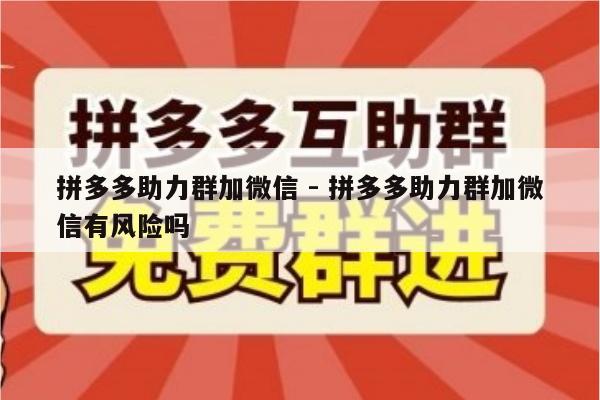拼多多助力群加微信 - 拼多多助力群加微信有风险吗-第1张图片-拼多多助力