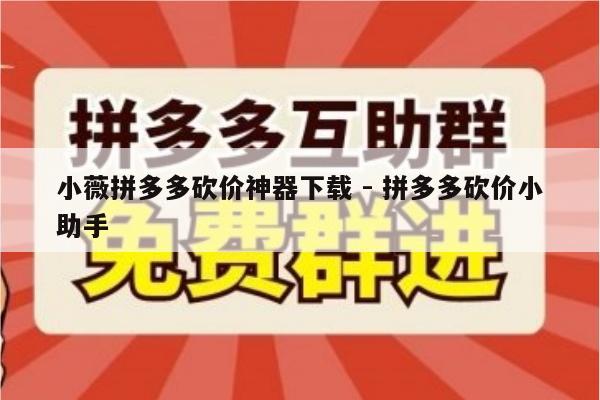 小薇拼多多砍价神器下载 - 拼多多砍价小助手-第1张图片-拼多多助力