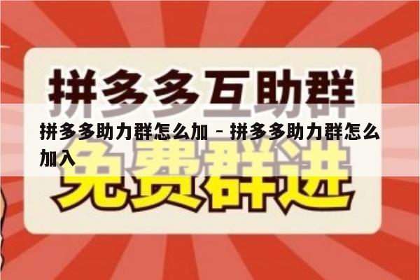 拼多多助力群怎么加 - 拼多多助力群怎么加入-第1张图片-拼多多助力