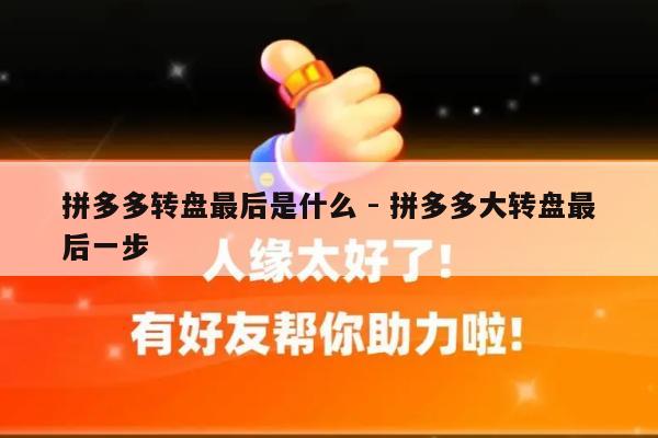 拼多多转盘最后是什么 - 拼多多大转盘最后一步-第1张图片-拼多多助力
