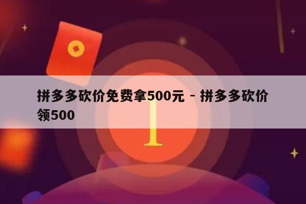 拼多多砍价免费拿500元 - 拼多多砍价领500-第1张图片-拼多多助力