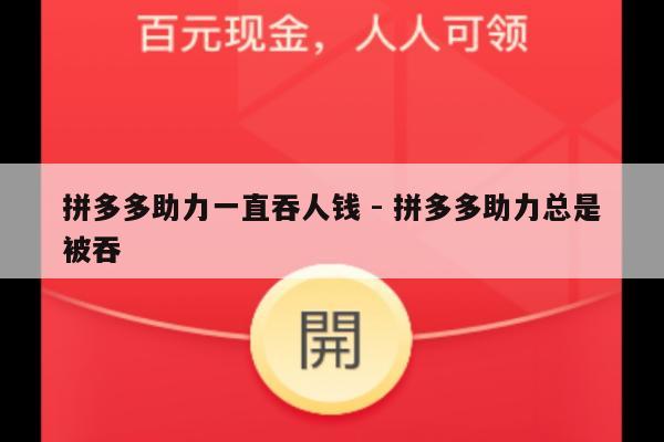 拼多多助力一直吞人钱 - 拼多多助力总是被吞-第1张图片-拼多多助力