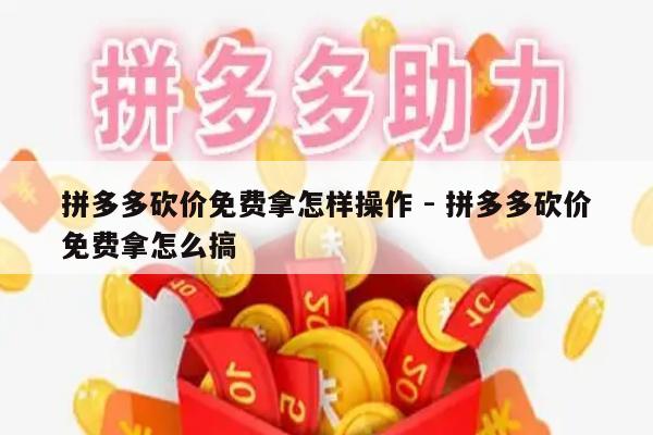 拼多多砍价免费拿怎样操作 - 拼多多砍价免费拿怎么搞-第1张图片-拼多多助力