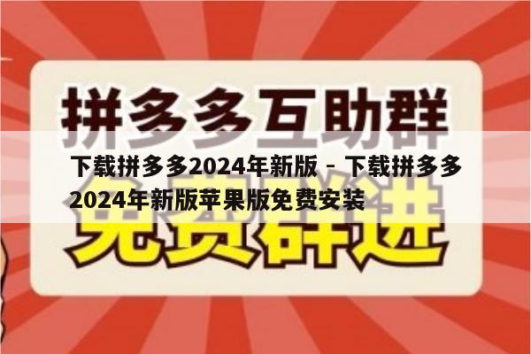 下载拼多多2024年新版 - 下载拼多多2024年新版苹果版免费安装-第1张图片-拼多多助力