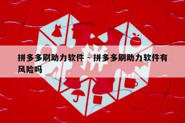 拼多多刷助力软件 - 拼多多刷助力软件有风险吗-第1张图片-拼多多助力