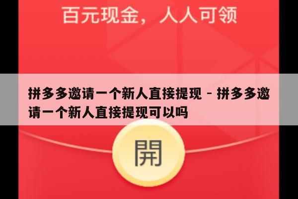 拼多多邀请一个新人直接提现 - 拼多多邀请一个新人直接提现可以吗-第1张图片-拼多多助力