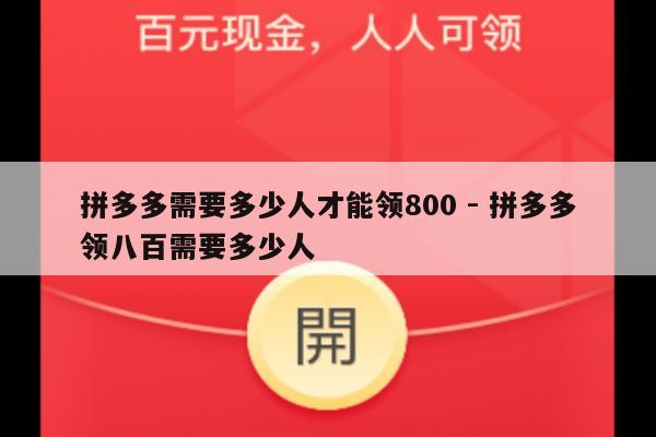 拼多多需要多少人才能领800 - 拼多多领八百需要多少人-第1张图片-拼多多助力