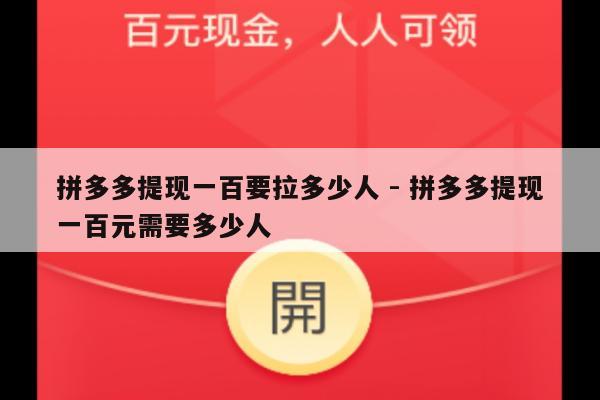 拼多多提现一百要拉多少人 - 拼多多提现一百元需要多少人-第1张图片-拼多多助力