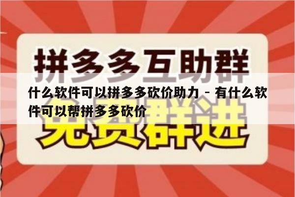 什么软件可以拼多多砍价助力 - 有什么软件可以帮拼多多砍价-第1张图片-拼多多助力
