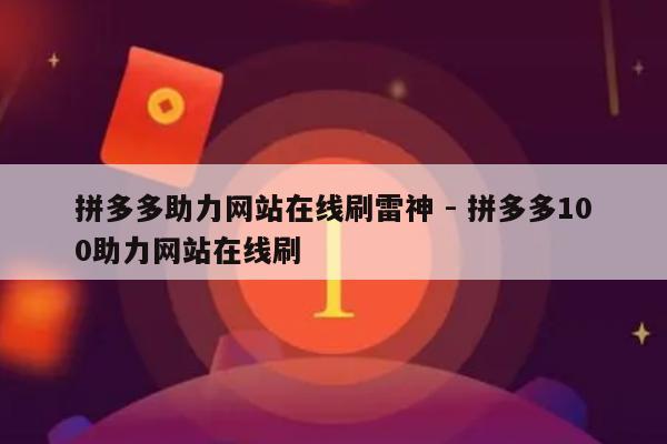 拼多多助力网站在线刷雷神 - 拼多多100助力网站在线刷-第1张图片-拼多多助力