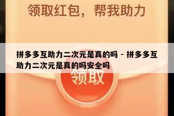 拼多多互助力二次元是真的吗 - 拼多多互助力二次元是真的吗安全吗-第1张图片-拼多多助力