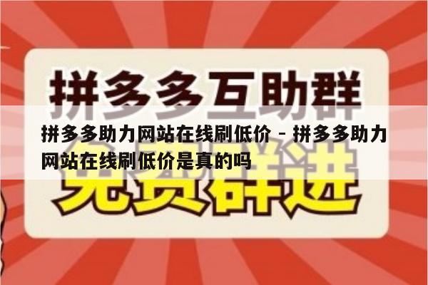 拼多多助力网站在线刷低价 - 拼多多助力网站在线刷低价是真的吗-第1张图片-拼多多助力