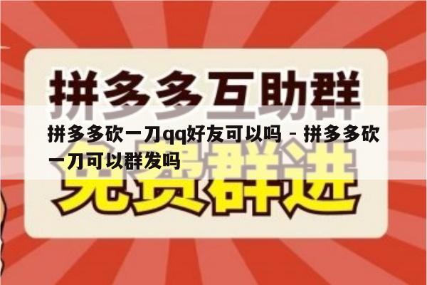 拼多多砍一刀qq好友可以吗 - 拼多多砍一刀可以群发吗-第1张图片-拼多多助力