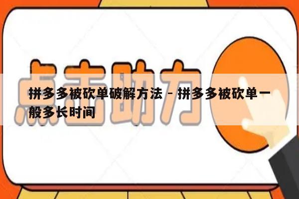 拼多多被砍单破解方法 - 拼多多被砍单一般多长时间-第1张图片-拼多多助力