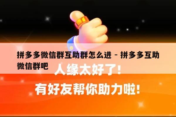 拼多多微信群互助群怎么进 - 拼多多互助微信群吧-第1张图片-拼多多助力