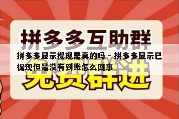 拼多多显示提现是真的吗 - 拼多多显示已提现但是没有到账怎么回事-第1张图片-拼多多助力