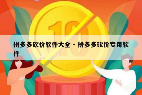 拼多多砍价软件大全 - 拼多多砍价专用软件-第1张图片-拼多多助力