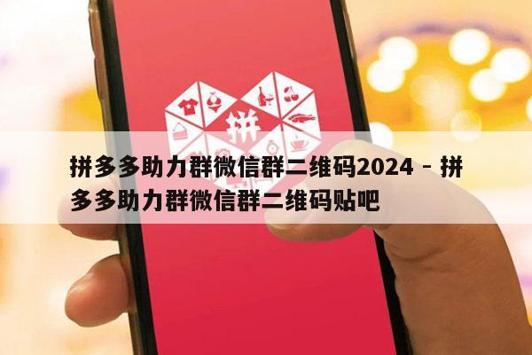 拼多多助力群微信群二维码2024 - 拼多多助力群微信群二维码贴吧-第1张图片-拼多多助力
