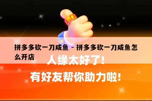 拼多多砍一刀咸鱼 - 拼多多砍一刀咸鱼怎么开店-第1张图片-拼多多助力
