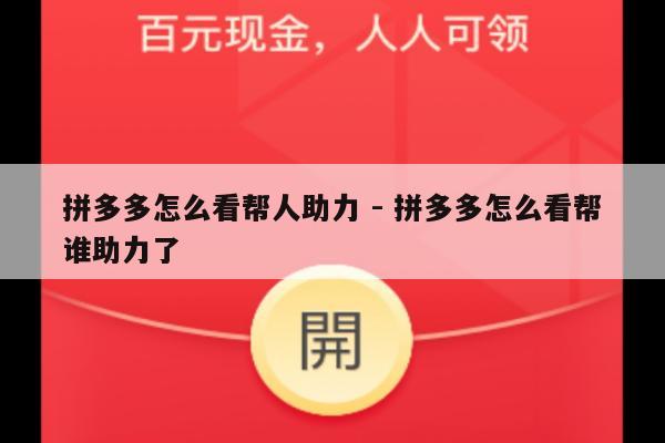 拼多多怎么看帮人助力 - 拼多多怎么看帮谁助力了-第1张图片-拼多多助力