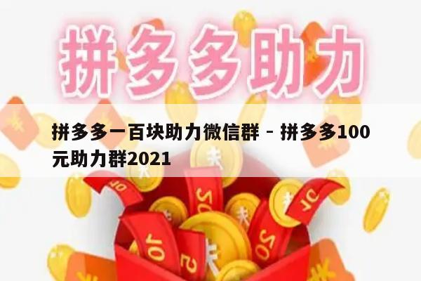 拼多多一百块助力微信群 - 拼多多100元助力群2021-第1张图片-拼多多助力