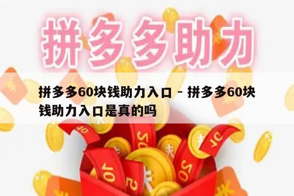 拼多多60块钱助力入口 - 拼多多60块钱助力入口是真的吗-第1张图片-拼多多助力