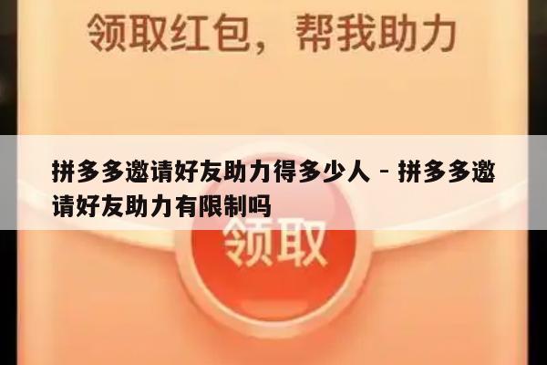 拼多多邀请好友助力得多少人 - 拼多多邀请好友助力有限制吗-第1张图片-拼多多助力